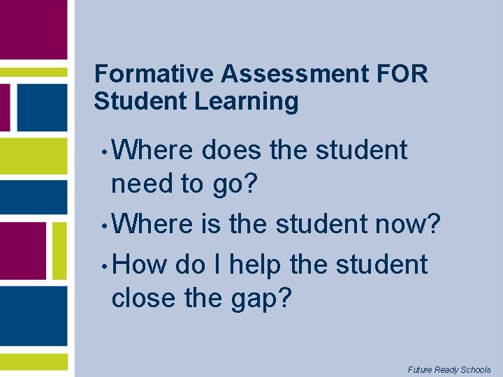 Formative Assessment FOR Student Learning • Where does the student need to go? •