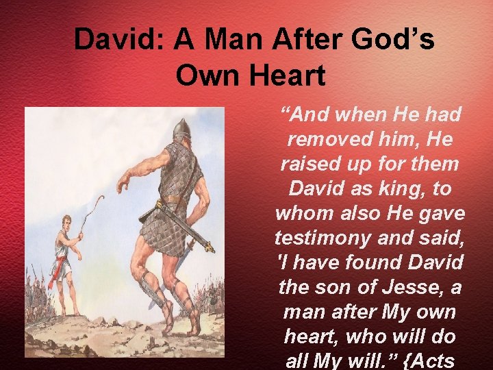 David: A Man After God’s Own Heart “And when He had removed him, He