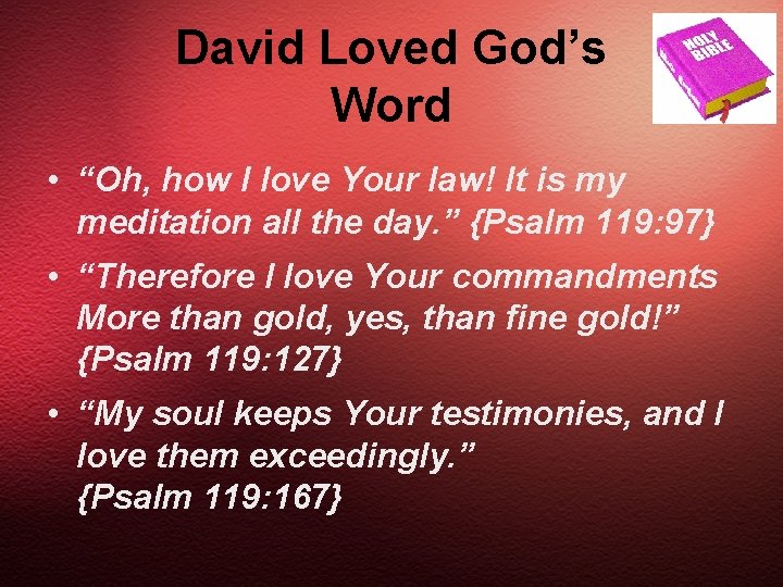David Loved God’s Word • “Oh, how I love Your law! It is my