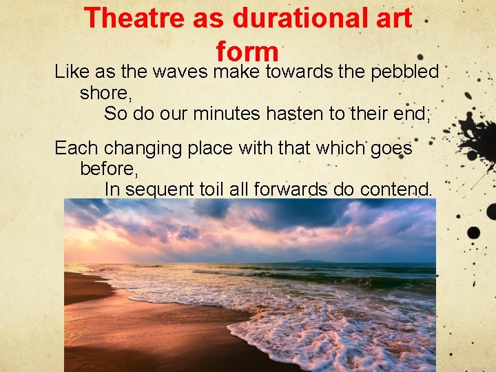 Theatre as durational art form Like as the waves make towards the pebbled shore,