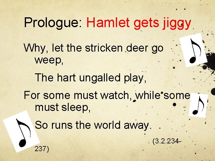Prologue: Hamlet gets jiggy Why, let the stricken deer go weep, The hart ungalled