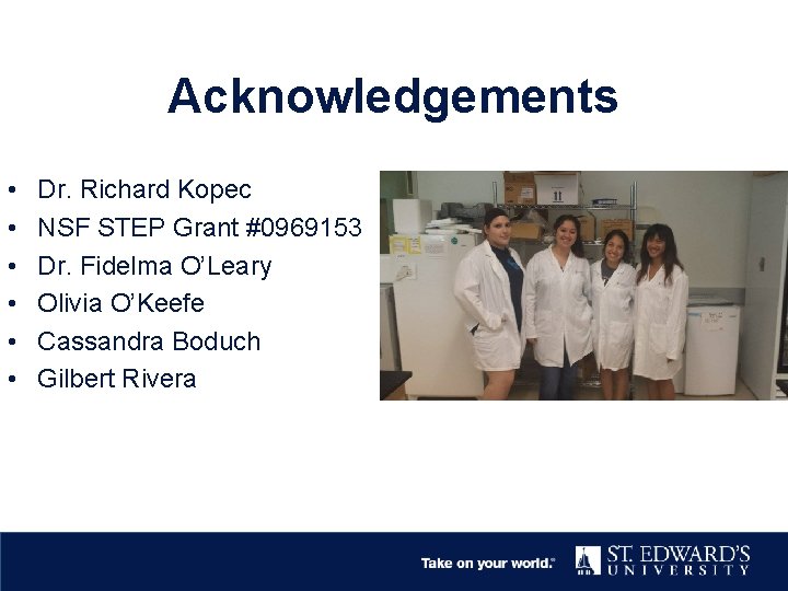 Acknowledgements • • • Dr. Richard Kopec NSF STEP Grant #0969153 Dr. Fidelma O’Leary