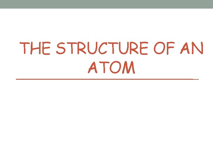 THE STRUCTURE OF AN ATOM 