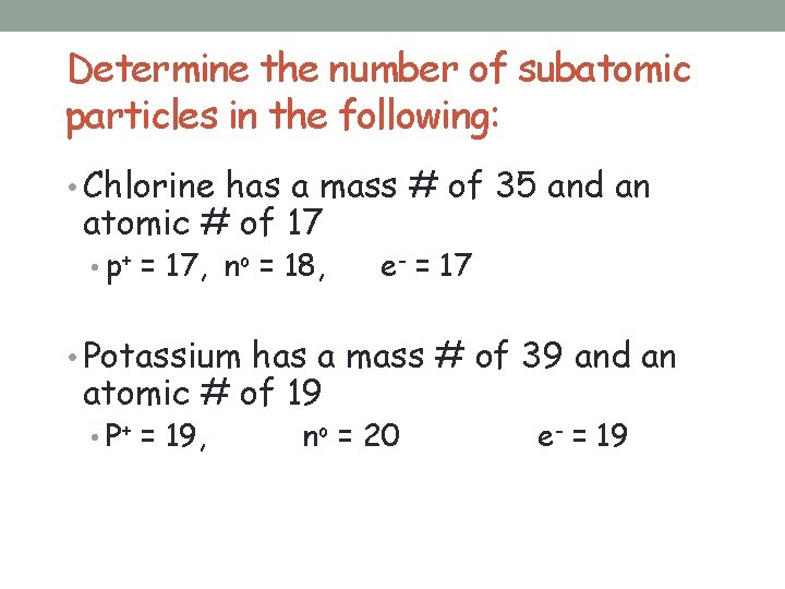 Determine the number of subatomic particles in the following: • Chlorine has a mass