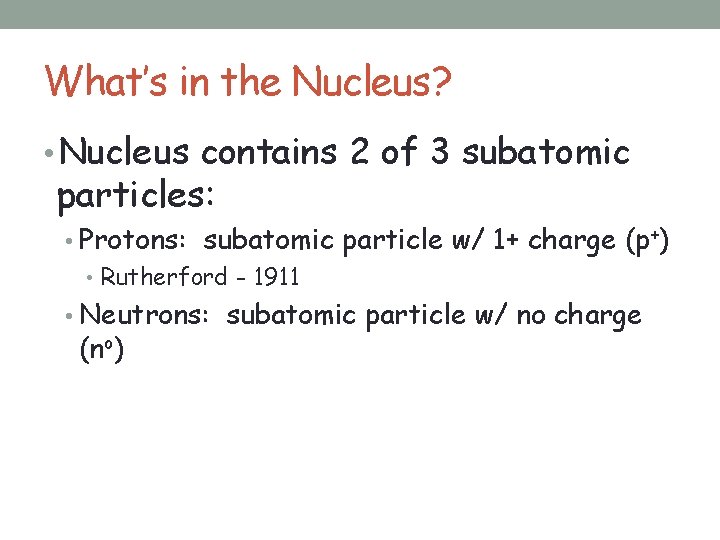 What’s in the Nucleus? • Nucleus contains 2 of 3 subatomic particles: • Protons: