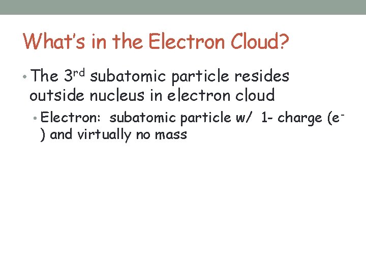 What’s in the Electron Cloud? • The 3 rd subatomic particle resides outside nucleus