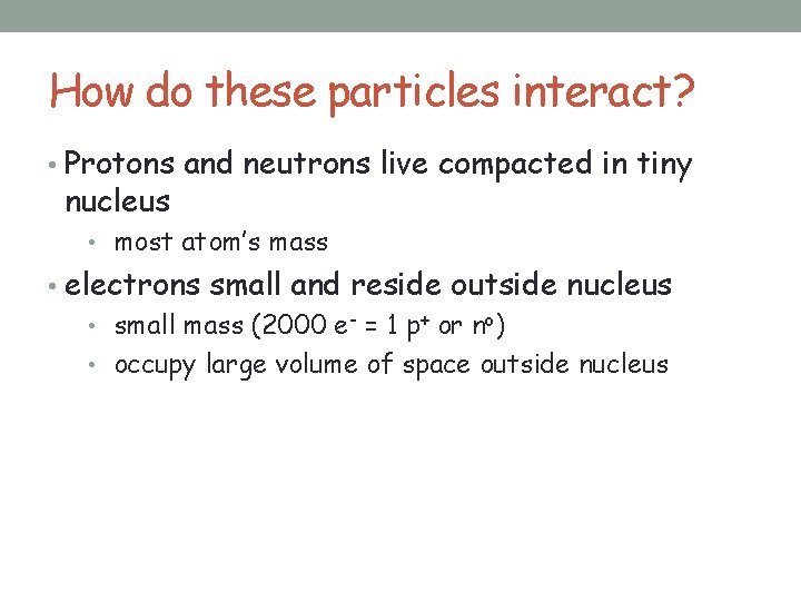 How do these particles interact? • Protons and neutrons live compacted in tiny nucleus