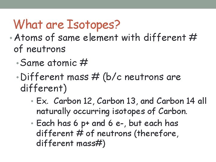 What are Isotopes? • Atoms of same element with different # of neutrons •