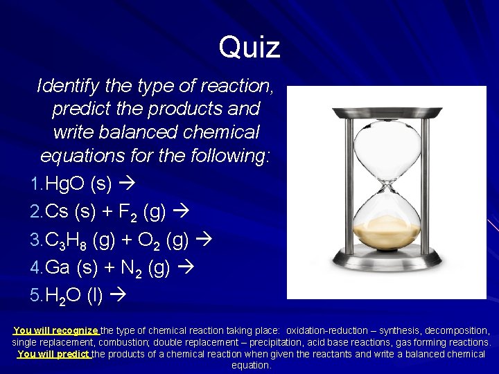 Quiz Identify the type of reaction, predict the products and write balanced chemical equations
