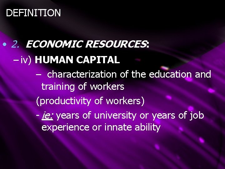 DEFINITION • 2. ECONOMIC RESOURCES: – iv) HUMAN CAPITAL – characterization of the education DEFINITION • 2. ECONOMIC RESOURCES: – iv) HUMAN CAPITAL – characterization of the education
