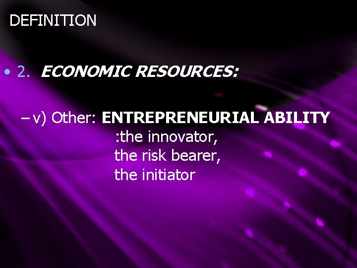 DEFINITION • 2. ECONOMIC RESOURCES: – v) Other: ENTREPRENEURIAL ABILITY : the innovator, the DEFINITION • 2. ECONOMIC RESOURCES: – v) Other: ENTREPRENEURIAL ABILITY : the innovator, the