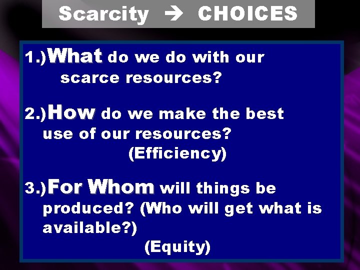 Scarcity CHOICES 1. )What do we do with our scarce resources? 2. )How do Scarcity CHOICES 1. )What do we do with our scarce resources? 2. )How do