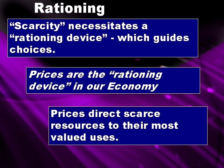 Rationing “Scarcity” necessitates a “rationing device” - which guides choices. Prices are the “rationing Rationing “Scarcity” necessitates a “rationing device” - which guides choices. Prices are the “rationing