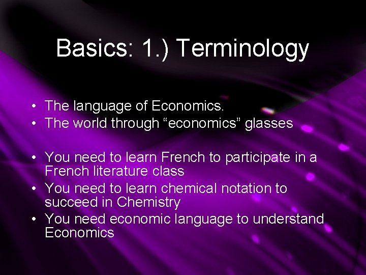Basics: 1. ) Terminology • The language of Economics. • The world through “economics” Basics: 1. ) Terminology • The language of Economics. • The world through “economics”