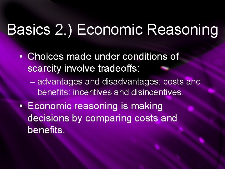 Basics 2. ) Economic Reasoning • Choices made under conditions of scarcity involve tradeoffs: Basics 2. ) Economic Reasoning • Choices made under conditions of scarcity involve tradeoffs: