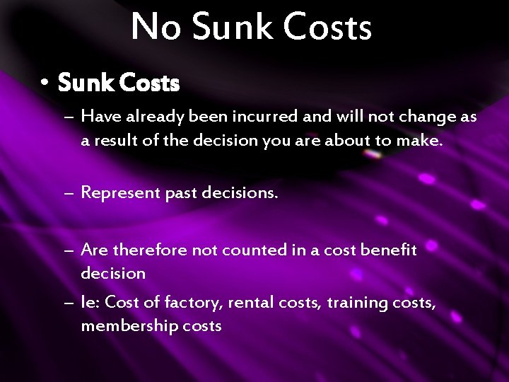 No Sunk Costs • Sunk Costs – Have already been incurred and will not No Sunk Costs • Sunk Costs – Have already been incurred and will not