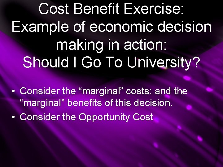 Cost Benefit Exercise: Example of economic decision making in action: Should I Go To Cost Benefit Exercise: Example of economic decision making in action: Should I Go To