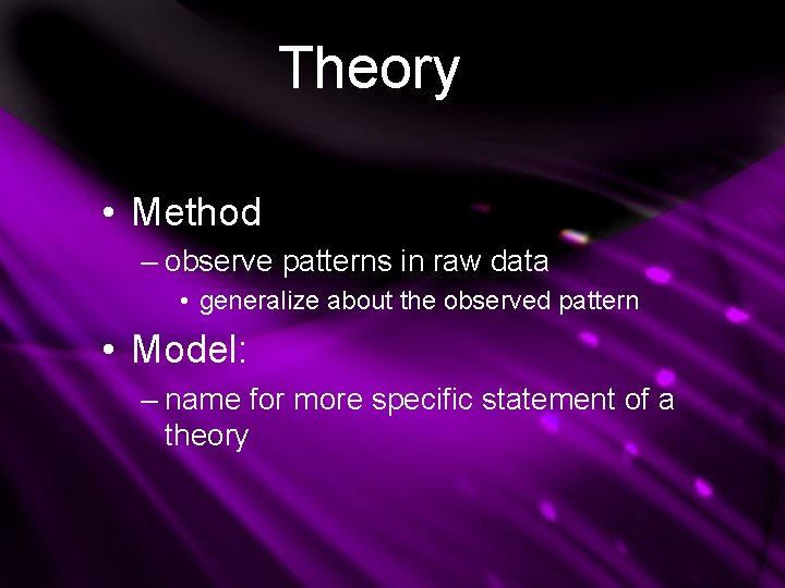 Theory • Method – observe patterns in raw data • generalize about the observed Theory • Method – observe patterns in raw data • generalize about the observed