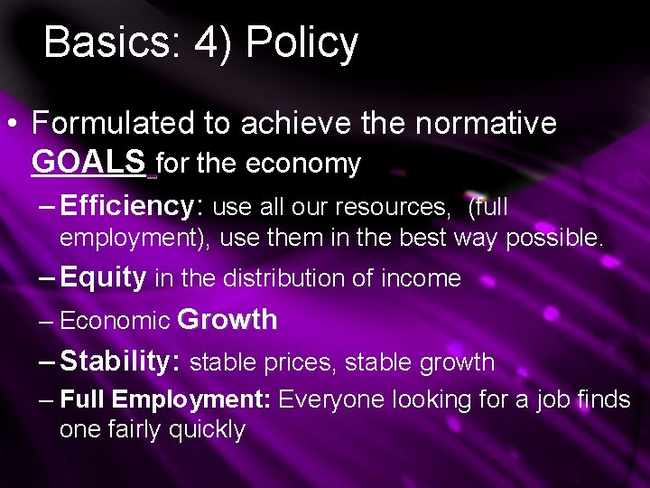 Basics: 4) Policy • Formulated to achieve the normative GOALS for the economy – Basics: 4) Policy • Formulated to achieve the normative GOALS for the economy –
