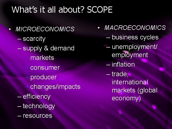 What’s it all about? SCOPE • MICROECONOMICS – scarcity – supply & demand • What’s it all about? SCOPE • MICROECONOMICS – scarcity – supply & demand •