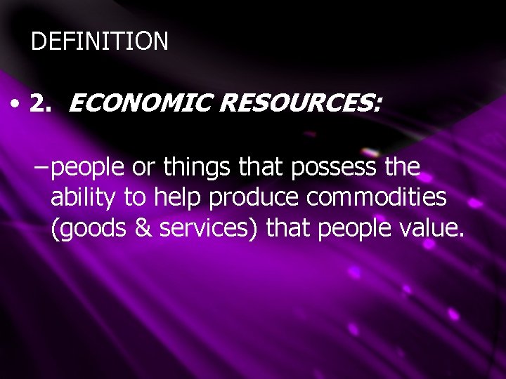 DEFINITION • 2. ECONOMIC RESOURCES: – people or things that possess the ability to DEFINITION • 2. ECONOMIC RESOURCES: – people or things that possess the ability to