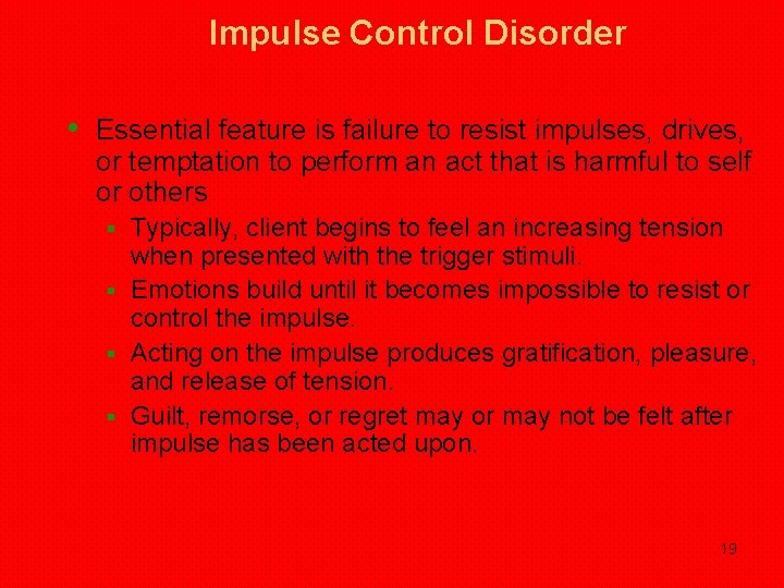 Impulse Control Disorder • Essential feature is failure to resist impulses, drives, or temptation Impulse Control Disorder • Essential feature is failure to resist impulses, drives, or temptation