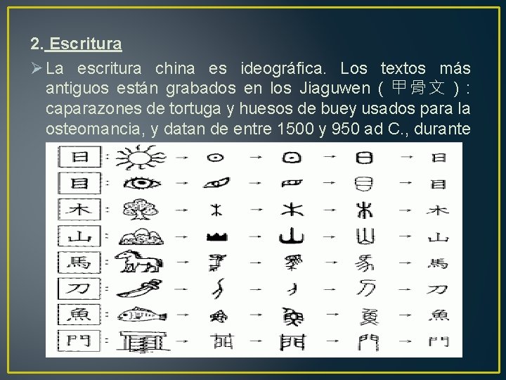 2. Escritura Ø La escritura china es ideográfica. Los textos más antiguos están grabados