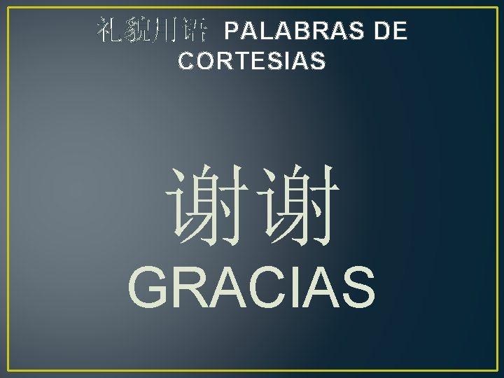 礼貌用语 PALABRAS DE CORTESIAS 谢谢 GRACIAS 