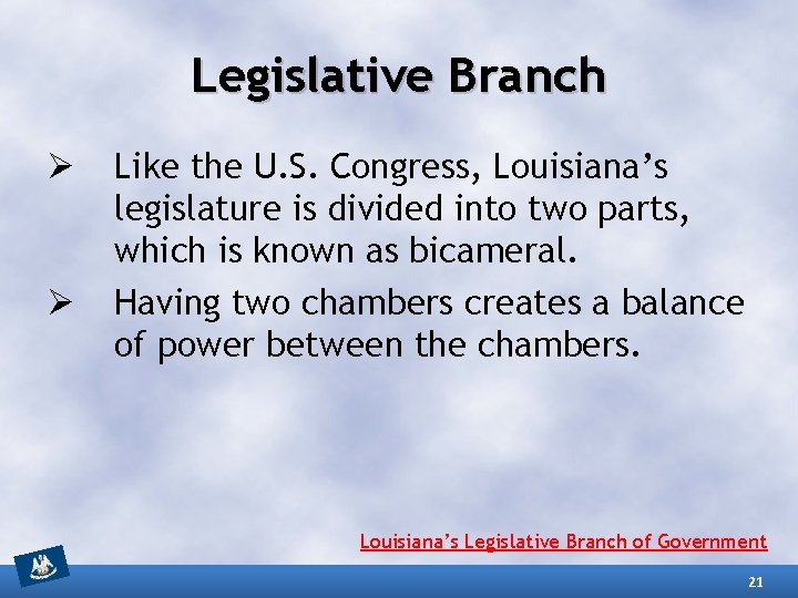 Legislative Branch Ø Ø Like the U. S. Congress, Louisiana’s legislature is divided into