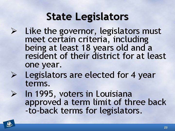 State Legislators Ø Like the governor, legislators must meet certain criteria, including being at