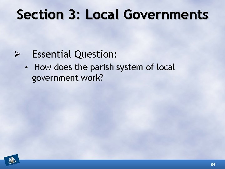 Section 3: Local Governments Ø Essential Question: • How does the parish system of