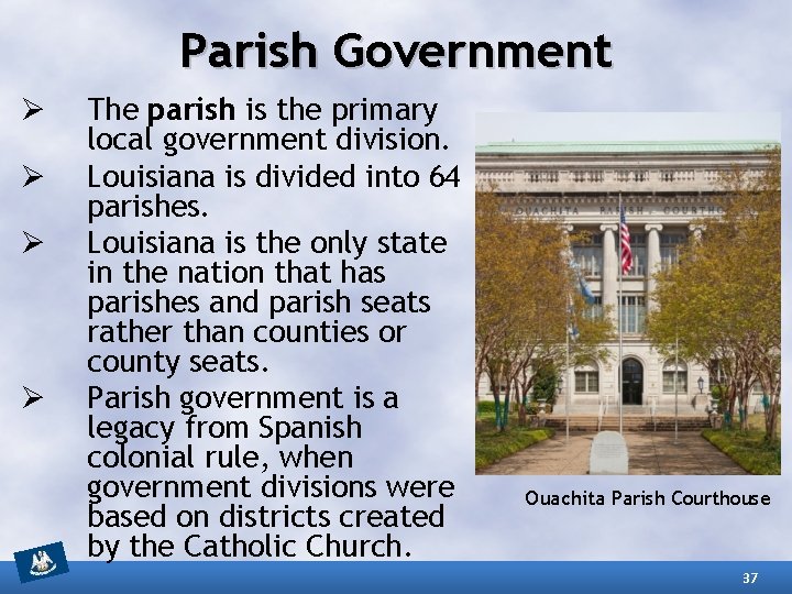 Parish Government Ø Ø The parish is the primary local government division. Louisiana is