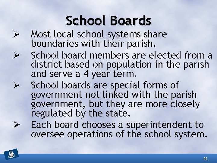 School Boards Ø Ø Most local school systems share boundaries with their parish. School