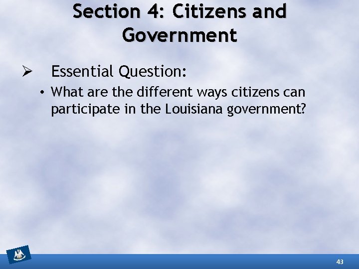 Section 4: Citizens and Government Ø Essential Question: • What are the different ways