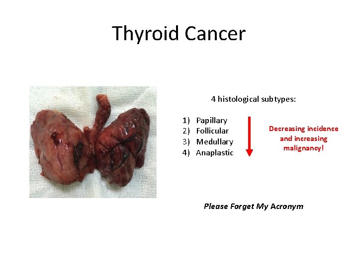 Thyroid Cancer 4 histological subtypes: 1) 2) 3) 4) Papillary Follicular Medullary Anaplastic Decreasing