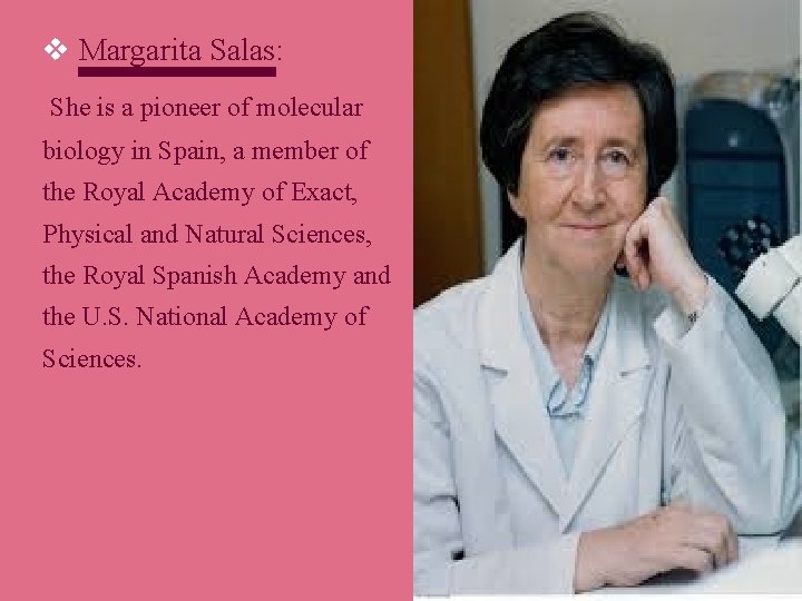 v Margarita Salas: She is a pioneer of molecular biology in Spain, a member