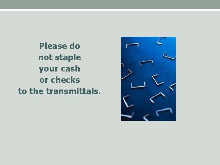 Please do not staple your cash or checks to the transmittals. 