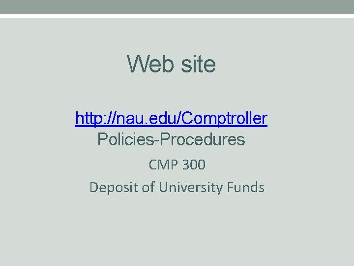 Web site http: //nau. edu/Comptroller Policies-Procedures CMP 300 Deposit of University Funds 