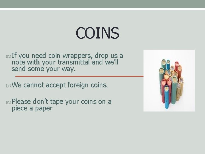 COINS If you need coin wrappers, drop us a note with your transmittal and