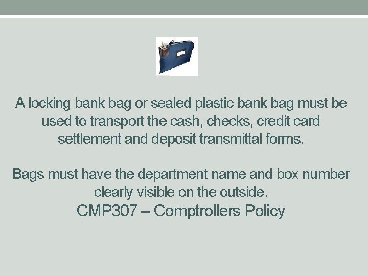 A locking bank bag or sealed plastic bank bag must be used to transport