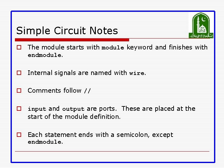 Simple Circuit Notes o The module starts with module keyword and finishes with endmodule.