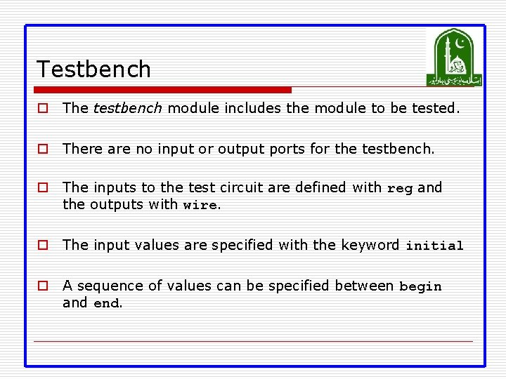 Testbench o The testbench module includes the module to be tested. o There are