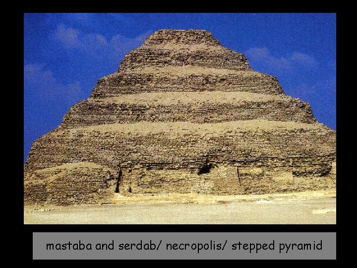 mastaba and serdab/ necropolis/ stepped pyramid 
