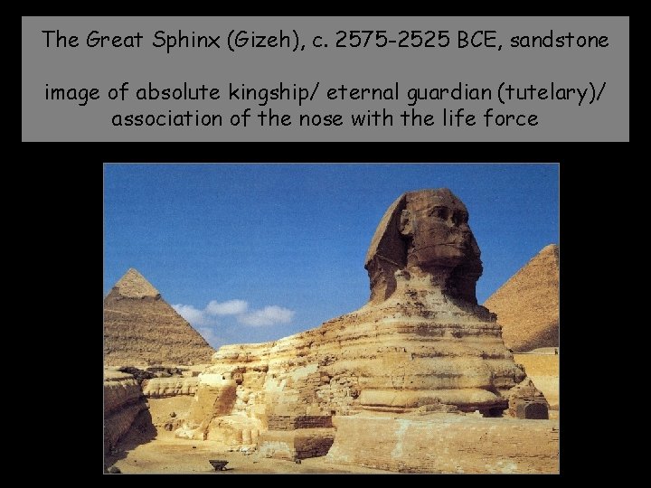 The Great Sphinx (Gizeh), c. 2575 -2525 BCE, sandstone image of absolute kingship/ eternal