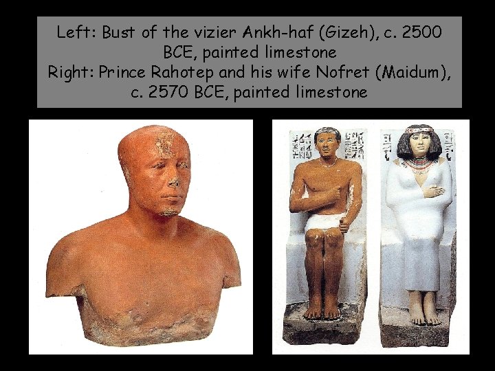 Left: Bust of the vizier Ankh-haf (Gizeh), c. 2500 BCE, painted limestone Right: Prince