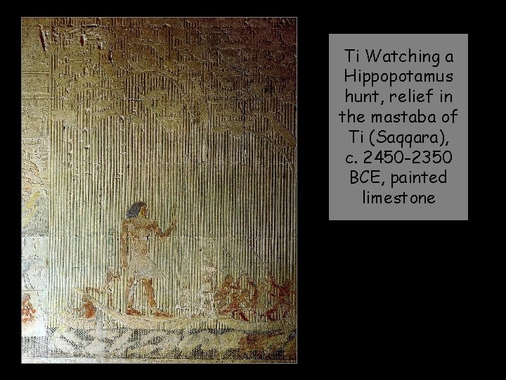 Ti Watching a Hippopotamus hunt, relief in the mastaba of Ti (Saqqara), c. 2450