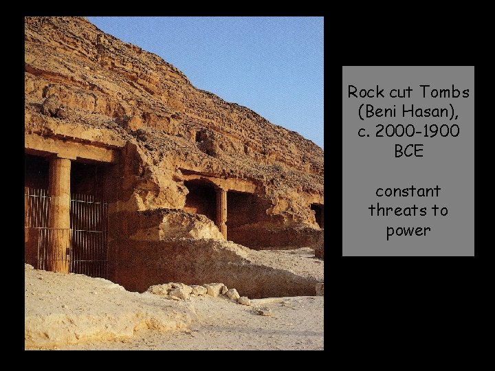 Rock cut Tombs (Beni Hasan), c. 2000 -1900 BCE constant threats to power 