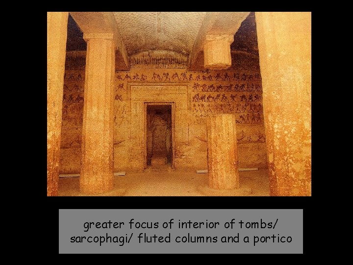 greater focus of interior of tombs/ sarcophagi/ fluted columns and a portico 