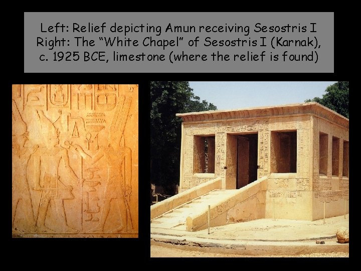 Left: Relief depicting Amun receiving Sesostris I Right: The “White Chapel” of Sesostris I