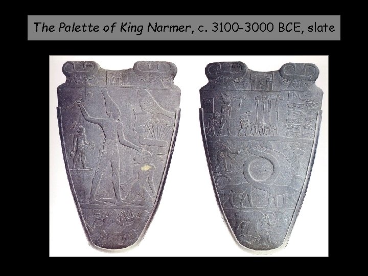 The Palette of King Narmer, c. 3100 -3000 BCE, slate 